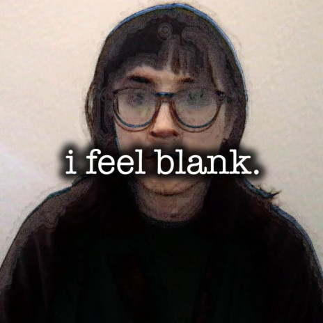 i feel blank. | Boomplay Music