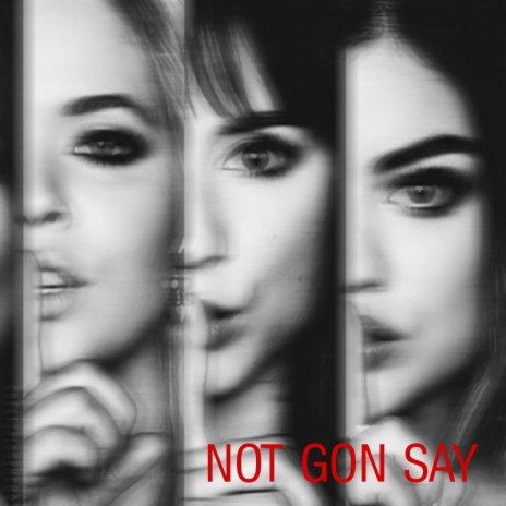 NOT GON SAY | Boomplay Music
