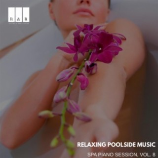 Relaxing Poolside Music: Spa Piano Session, Vol. 8