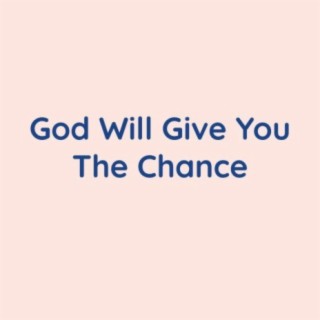 God Will Give You The Chance