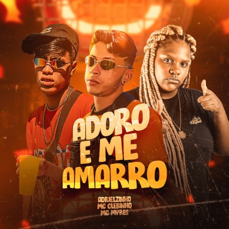 Adoro e Me Amarro ft. Adrielzinho & MC Myres | Boomplay Music