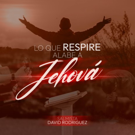 LO QUE RESPIRE ALABE A JEHOVA | Boomplay Music