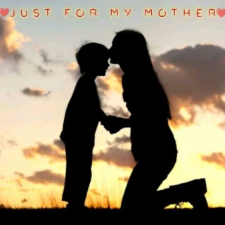 JUST FOR MY MOTHER