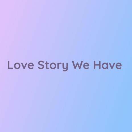 Love Story We Have | Boomplay Music