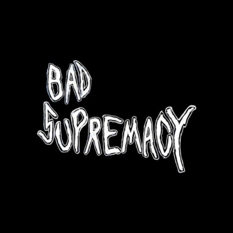 Bad Supremacy