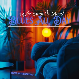 Blues All Day: 24/7 Smooth Mood