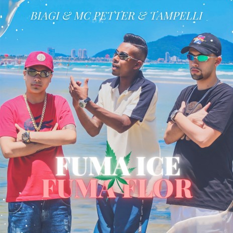 Fuma Ice Fuma Flor ft. MC Petter & Tampelli | Boomplay Music