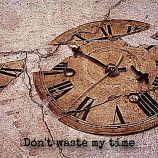 Don't Waste My Time