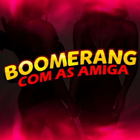 Boomerang com as Amigas ft. Mc Misteriosa, Mc Gw & Mc Brenda | Boomplay Music