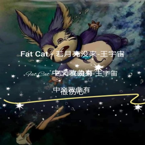 Fat Cat - 若月亮没来-王宇宙 中文歌曲有 很伤心 | Boomplay Music