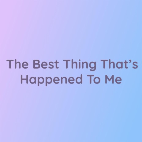 The Best Thing That's Happened To Me | Boomplay Music