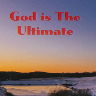 God is The Ultimate