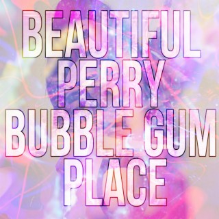 Beatful Perry Bubble Gum Place