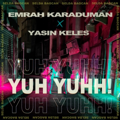 Yuh Yuhh ft. Yasin Keleş & Selda Bağcan | Boomplay Music