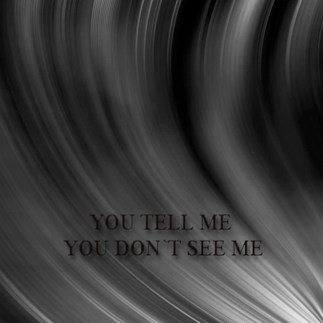 You Tell Me You Don't See Me | Boomplay Music