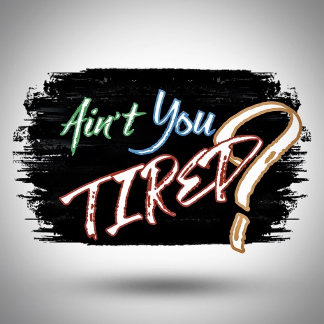 Ain't You Tired? | Boomplay Music