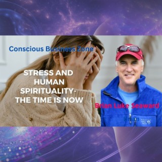 Stress and Human Spirituality- The Time is Now with Dr. Brian Luke Seaward