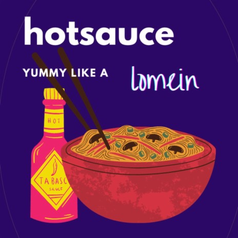hotsauce (yummy like lomein)