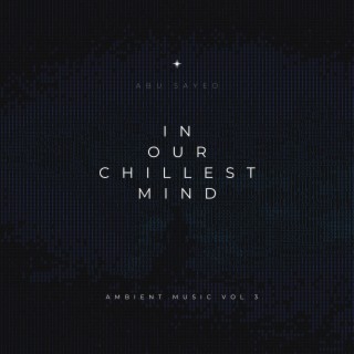 IN OUR CHILLEST MIND (Ambient Music Vol.3)