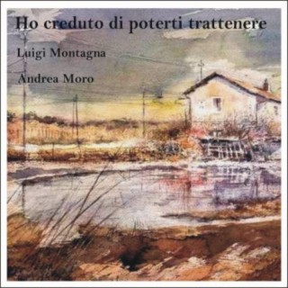 Ho creduto di poterti trattenere (feat. Luigi Montagna)