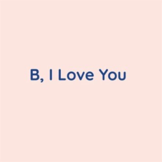 B, I Love You