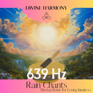 639 Hz Rain Chants: Tibetan Bowls for Loving Kindness