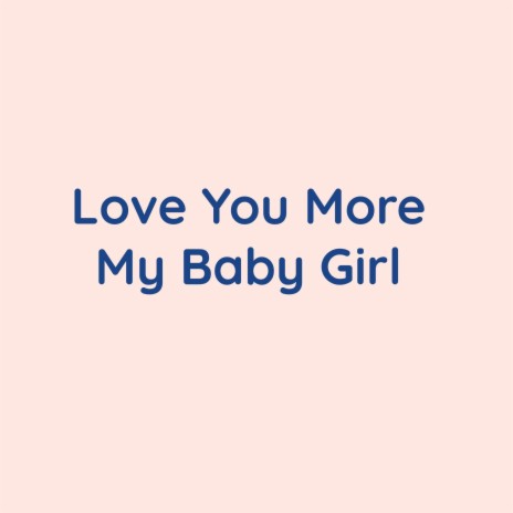 Love You More My Baby Girl | Boomplay Music