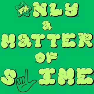 Only a Matter of Slime