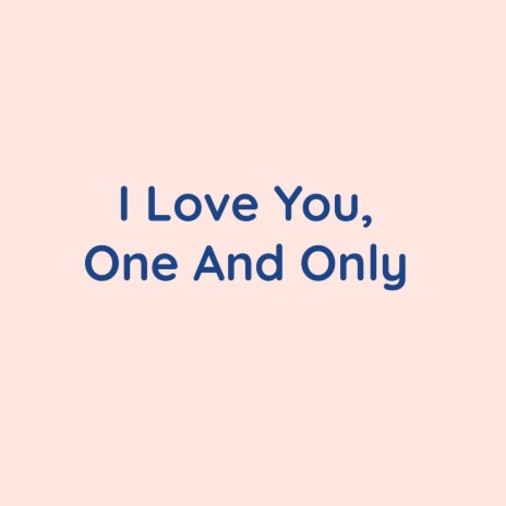 I Love You, One And Only | Boomplay Music