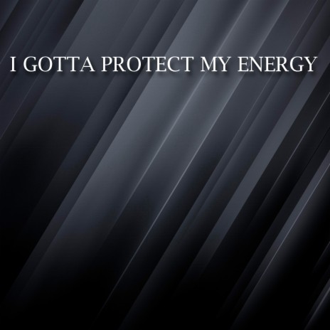 I Gotta Protect My Energy | Boomplay Music