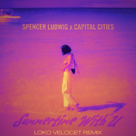 Summertime With U (Loko Velocet Remix) ft. Capital Cities & Loko Velocet | Boomplay Music