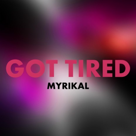 Got tired | Boomplay Music