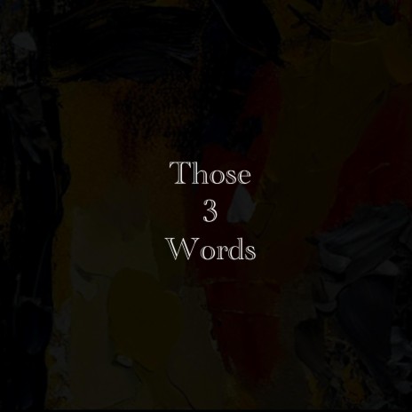Those 3 Words | Boomplay Music