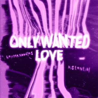 only wanted love ft. Xistential lyrics | Boomplay Music
