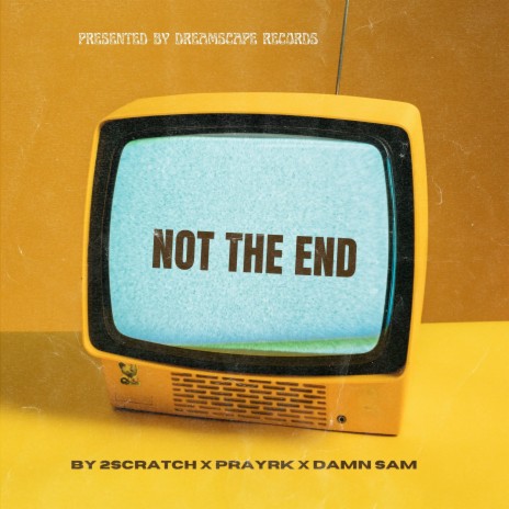 Not The End ft. prayrk & DAMN SAM | Boomplay Music