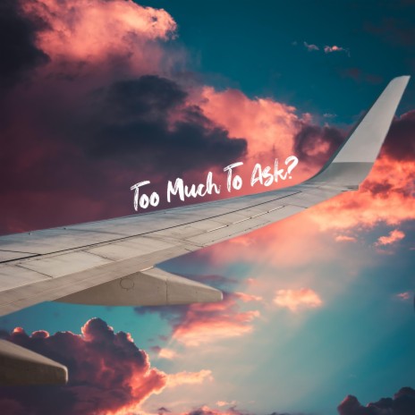 Too Much To Ask? | Boomplay Music