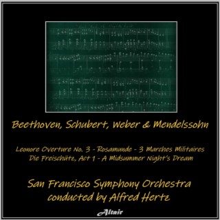 Beethoven, Schubert, Weber & Mendelssohn: Leonore Overture NO. 3 - Rosamunde - 3 Marches Militaires - Die Freischütz, Act 1 - A Midsummer Night’s Dream