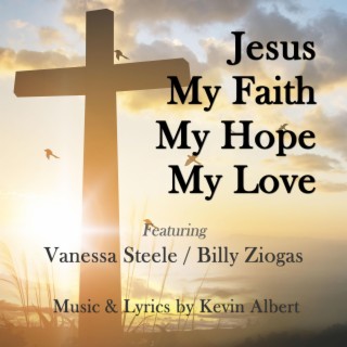 Jesus My Faith, My Hope, My Love ft. Vanessa Steele & Billy Ziogas lyrics | Boomplay Music