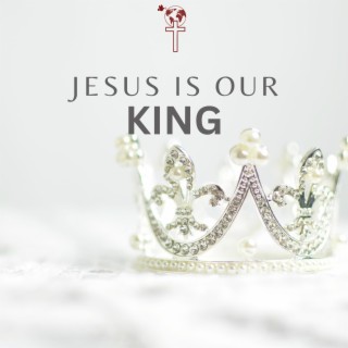 Jesus is Our King lyrics | Boomplay Music
