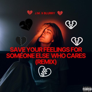 Save Your Feelings For Someone Else Who Cares (J.M. Remix)