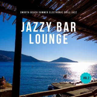 Jazzy Bar Lounge, Vol.2 (Smooth Beach Summer Electronic Chill Jazz)