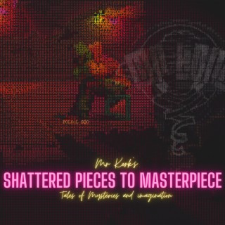 SHATTERED PIECES TO MASTERPIECE