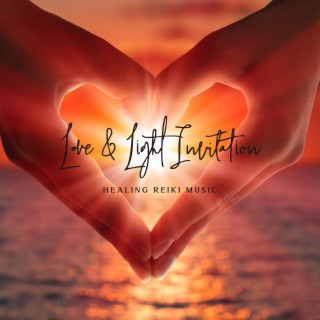 Love & Light Invitation: Healing Reiki Music for Developing Self-Love, Highest Truth and Compassion