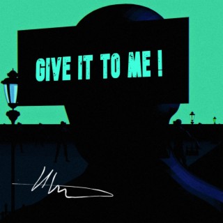 Give it to me ! lyrics | Boomplay Music