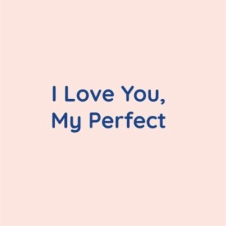 I Love You, My Perfect