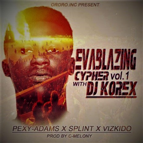 EVABLAZING CYPHER ft. PEXY-ADAMS, SPLINT & VIZKIDO | Boomplay Music
