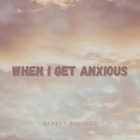 When I Get Anxious | Boomplay Music