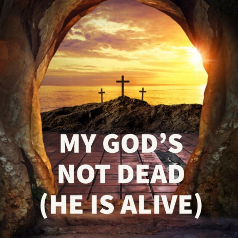 MY GOD'S NOT DEAD (HE IS ALIVE) | Boomplay Music