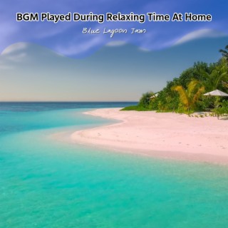 BGM Played During Relaxing Time At Home