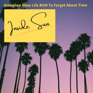 Hawaiian Slow Life BGM To Forget About Time